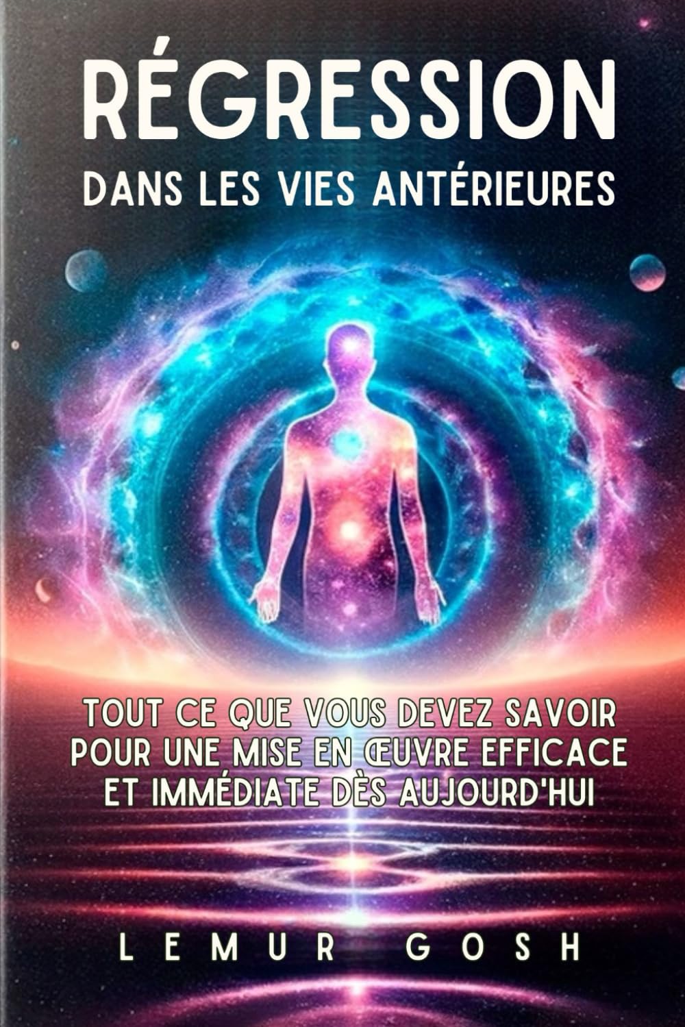 Régression Dans Les Vies Antérieures: Tout Ce Que Vous Devez Savoir Pour Une Mise En Œuvre Efficace Et Immédiate Dès Aujourd'hui book