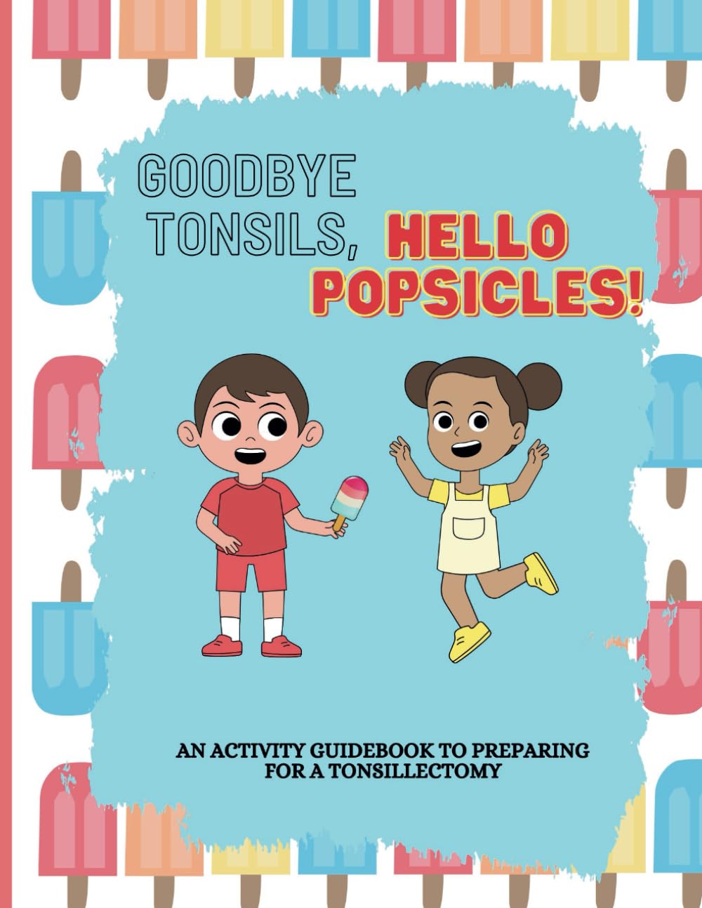 Product Image: Goodbye Tonsils, Hello Popsicles!: An Activity Guidebook to Preparing for a Tonsillectomy