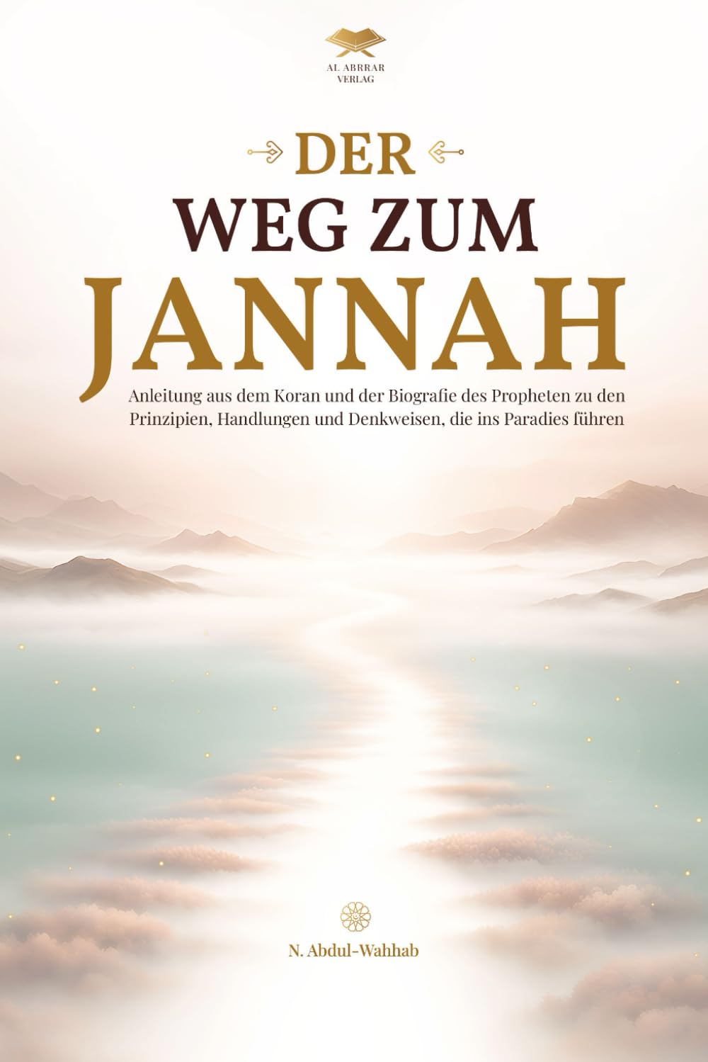 Der Weg zum Jannah: Anleitung aus dem Koran und der Biografie des Propheten zu den Prinzipien, Handlungen und Denkweisen, die ins Paradies führen Politics & Society Books
