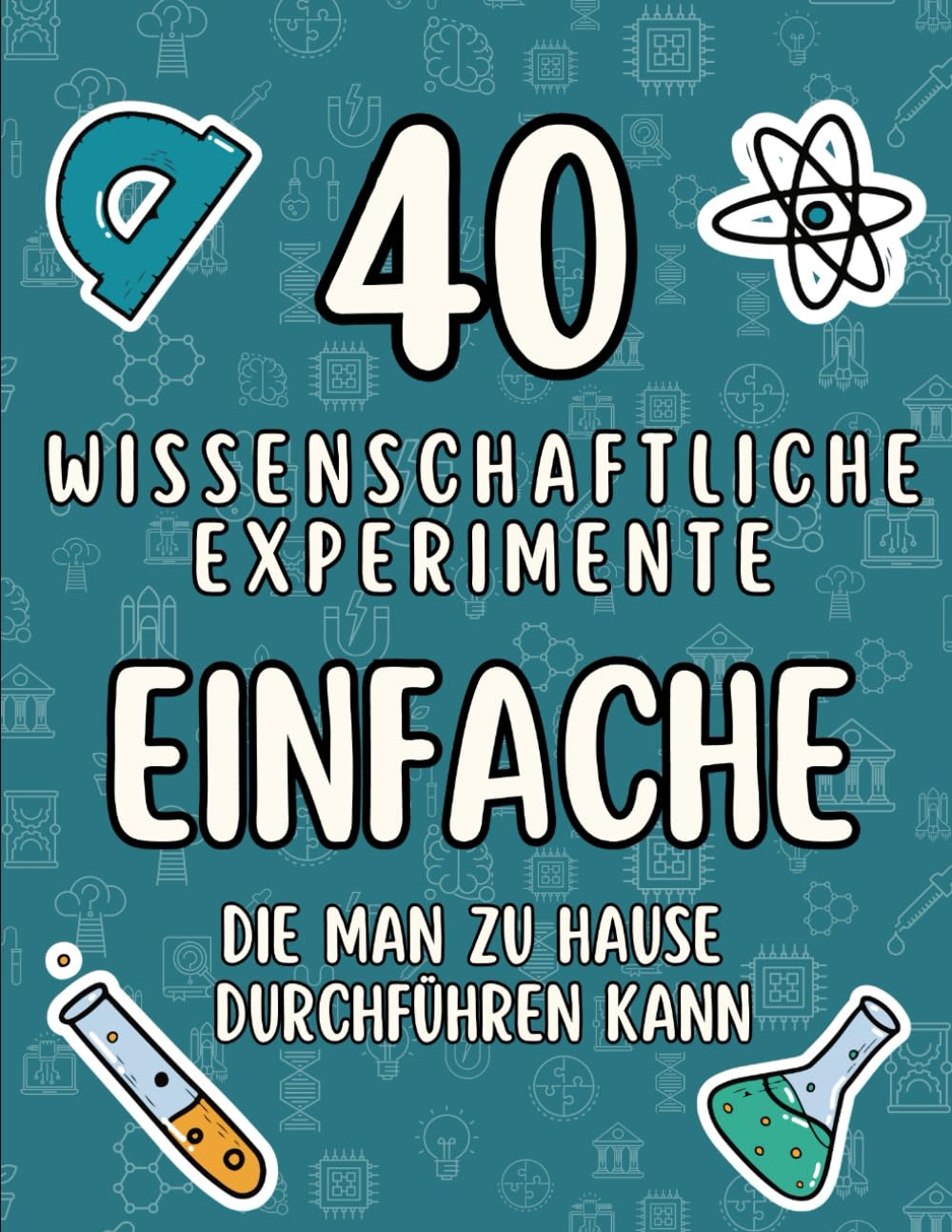 40 einfache wissenschaftliche Experimente, die man zu Hause durchführen kann: Schnelle und einfache Experimente für zu Hause - Für kleine Wissenschaftler Natural Sciences