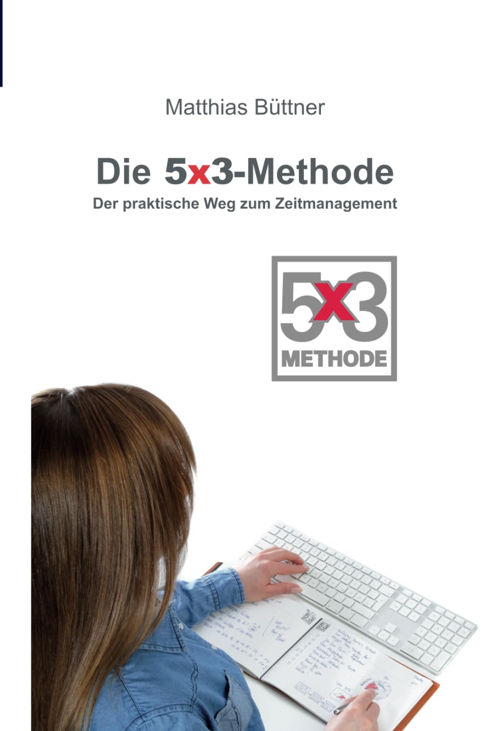 Die 5x3 Methode: Der praktische Weg zum Zeitmanagement Business, Finance & Career