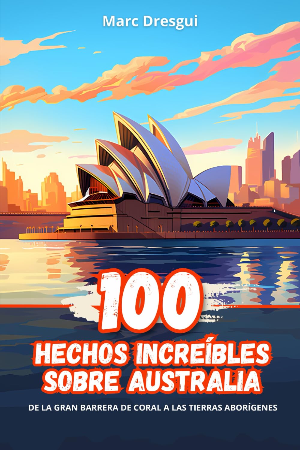 100 Hechos Increíbles sobre Australia: De la Gran Barrera de Coral a las Tierras Aborígenes book