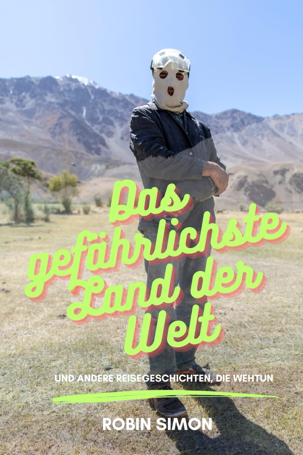 Das gefährlichste Land der Welt: Und andere Reisegeschichten, die wehtun book