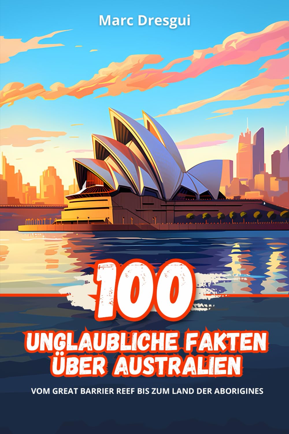 100 Unglaubliche Fakten über Australien: Vom Great Barrier Reef bis zum Land der Aborigines Non-fiction