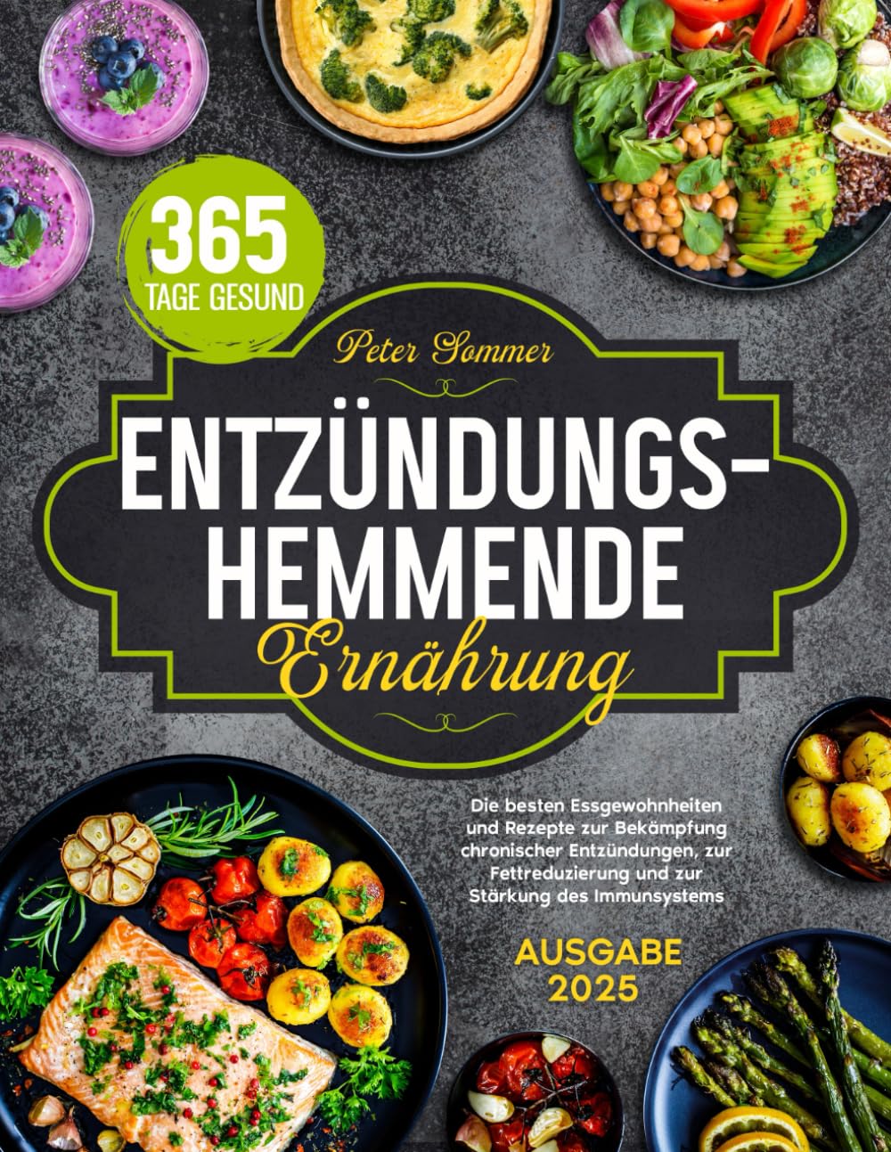 Entzündungshemmende Ernährung: Die besten Essgewohnheiten und Rezepte zur Bekämpfung chronischer Entzündungen, zur Fettreduzierung und zur Stärkung des Immunsystems. Health, Nutrition & Fitness