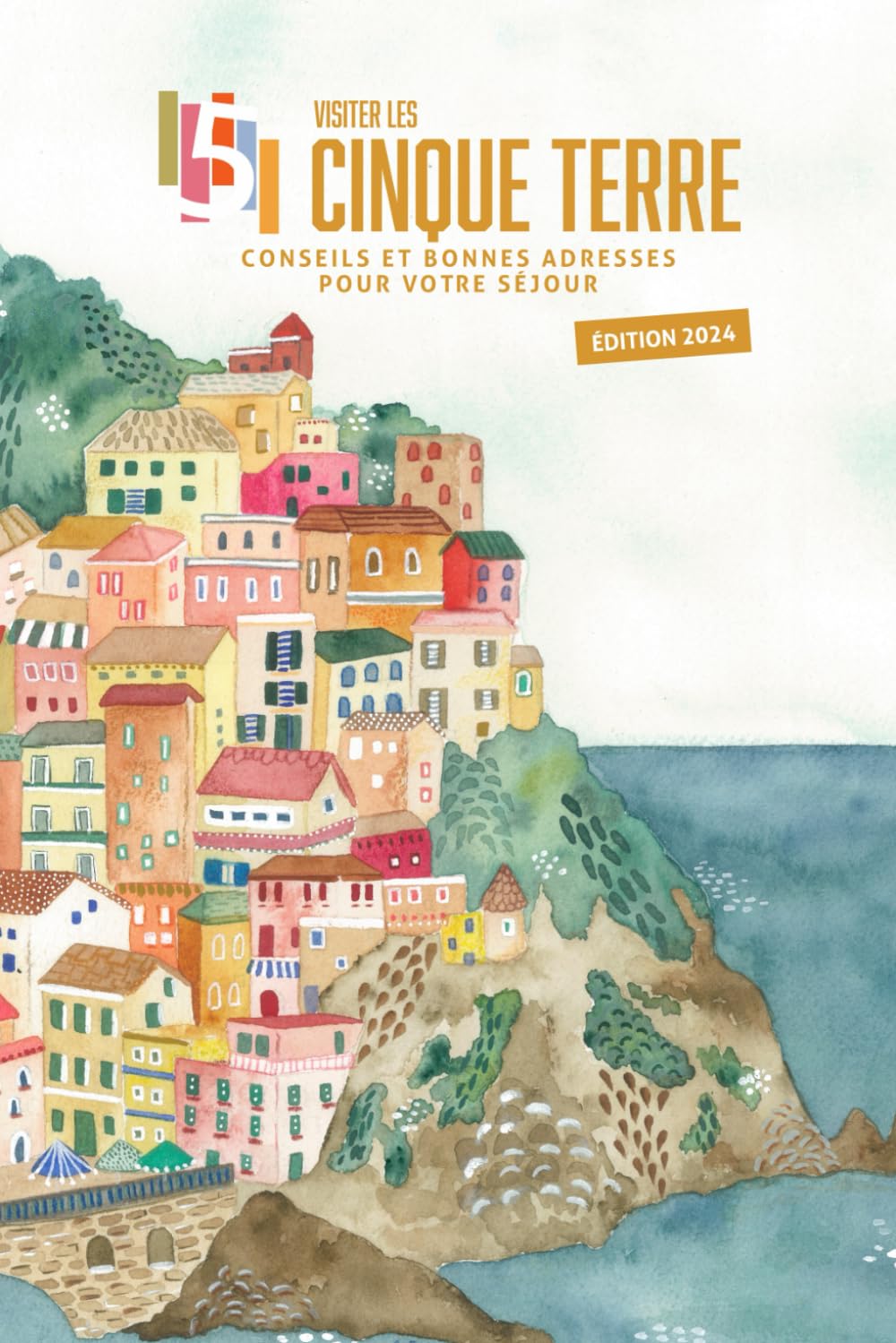 Visiter les Cinque Terre - édition 2024: Conseils et bonnes adresses pour votre séjour aux Cinque Terre Learning & Reference