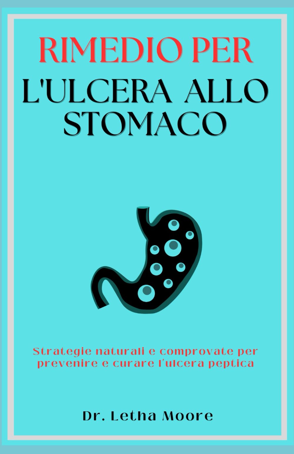 Rimedio per l'ulcera allo stomaco: Strategie naturali e comprovate per prevenire e curare l'ulcera peptica book