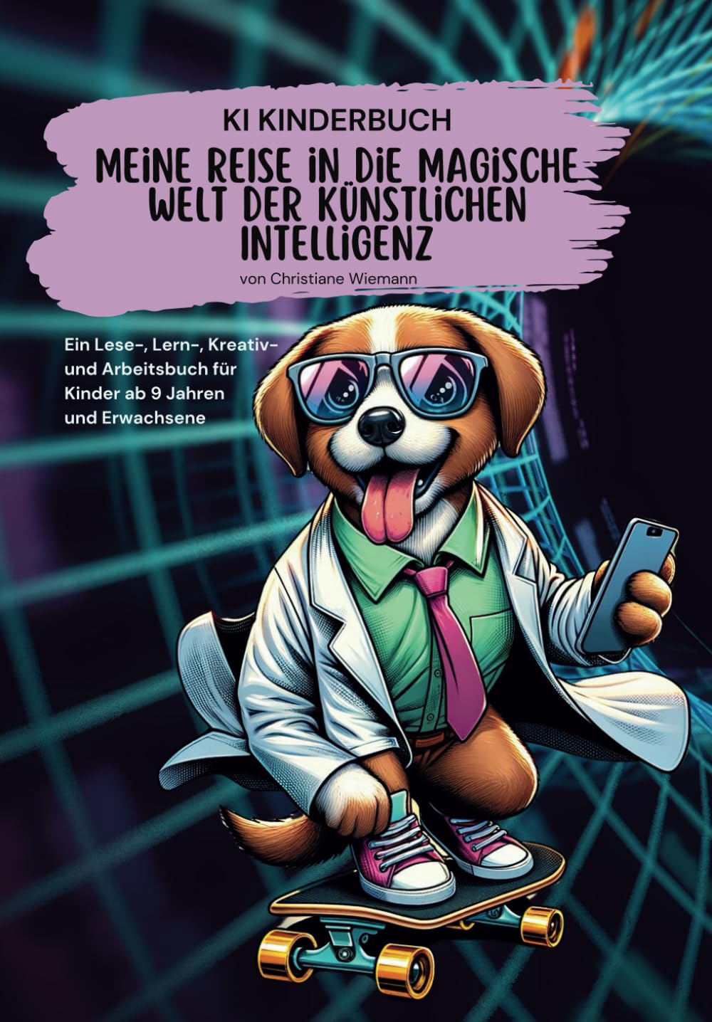 KI KINDERBUCH Meine REISE in die Magische Welt der Künstlichen Intelligenz: Ein Lese-, Lern-, Kreativ- und Arbeitsbuch für Kinder ab 9 Jahren und Erwachsene Parents & Children