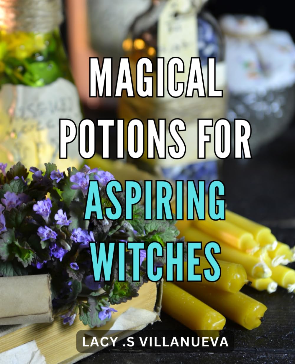 Magical Potions for Aspiring Witches: Unlock the Power of Spellcraft with these Enchanting Recipes for Witches-in-Training Learning & Reference
