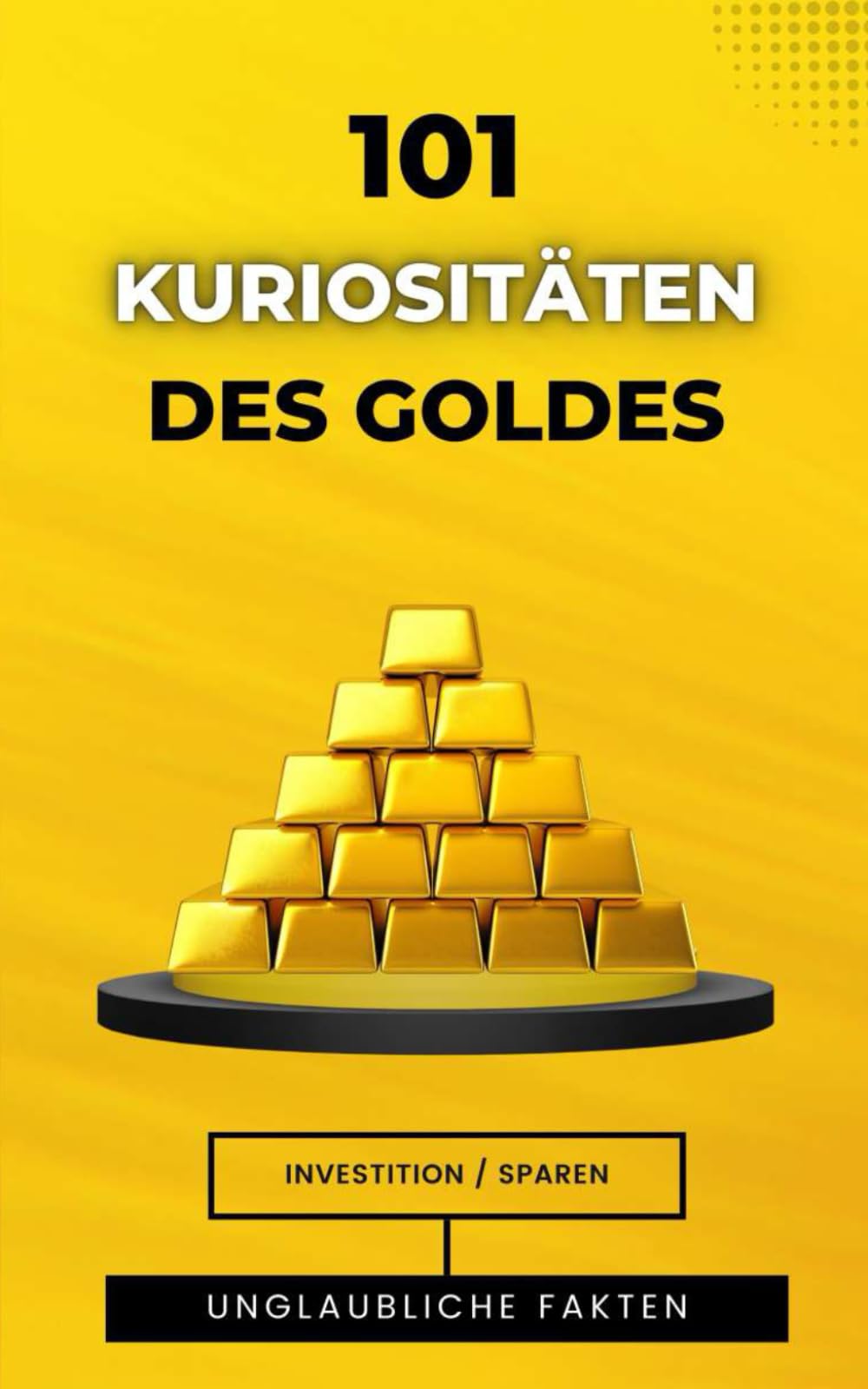 101 Kuriositäten des Goldes: Incredible und Erstaunliche Tatsachen Business, Finance & Career