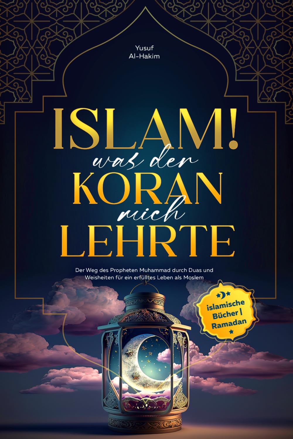 ISLAM! WAS DER KORAN MICH LEHRTE: Der Weg des Propheten Muhammad durch Duas und Weisheiten für ein erfülltes Leben als Moslem (islamische Bücher | Ramadan) Religion & Esotericism