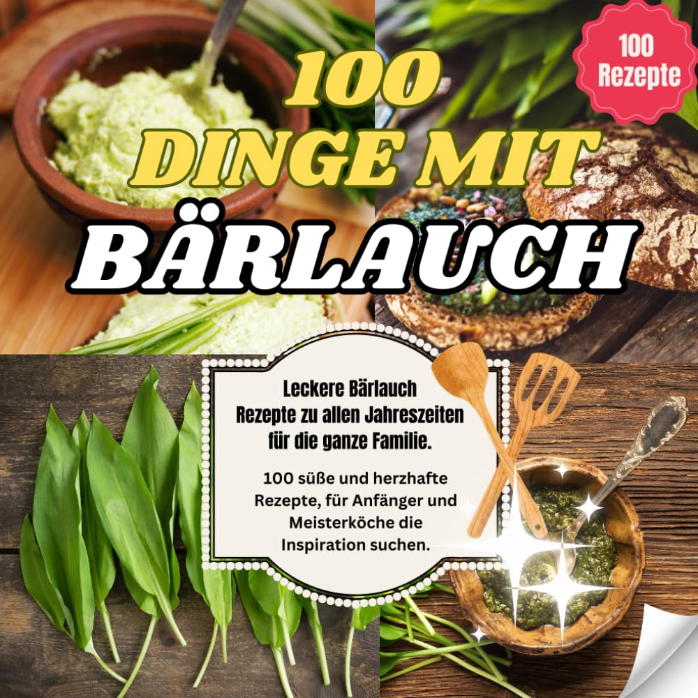 100 Dinge mit Bärlauch - Leckere Bärlauch Rezepte zu allen Jahreszeiten für die ganze Familie.: 100 tolle und herzhafte Rezepte, für Bärlauch ... und Meisterköche die Inspiration suchen Cooking & Enjoying