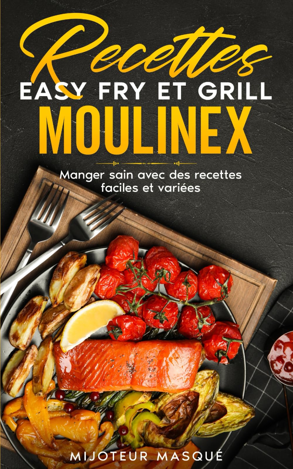 Recettes easy fry et grill moulinex: Manger sain avec des recettes faciles et variées Cooking & Enjoying