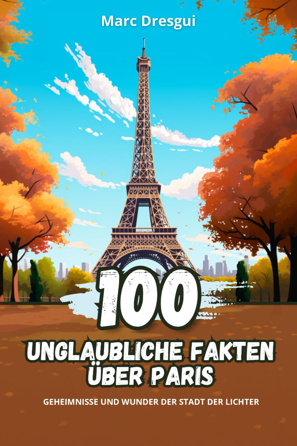 100 Unglaubliche Fakten über Paris: Geheimnisse und Wunder der Stadt der Lichter Non-fiction
