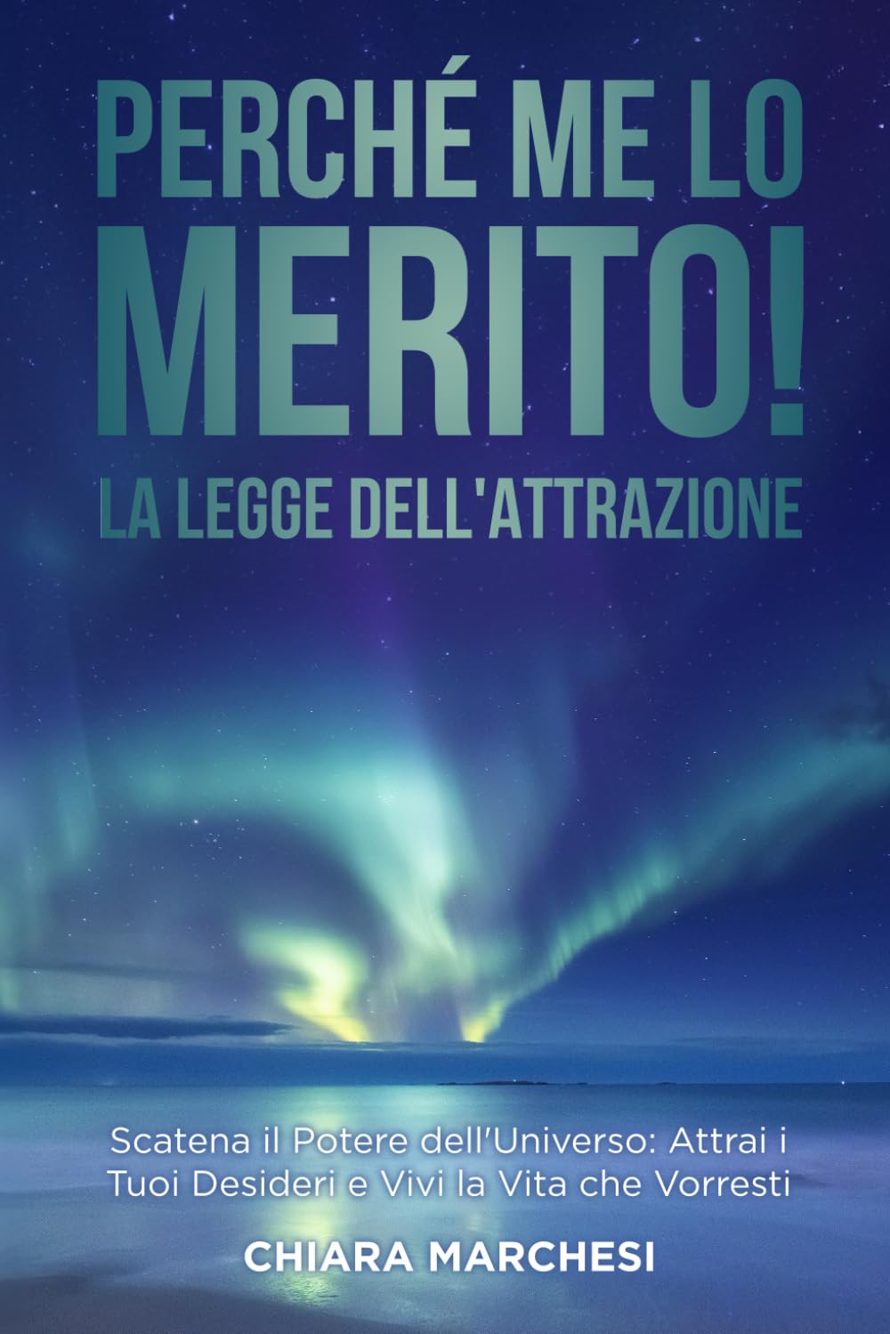 Perchè me lo merito! La Legge dell'Attrazione: Scatena il Potere dell'Universo: Attrai i Tuoi Desideri e Vivi la Vita che Vorresti book