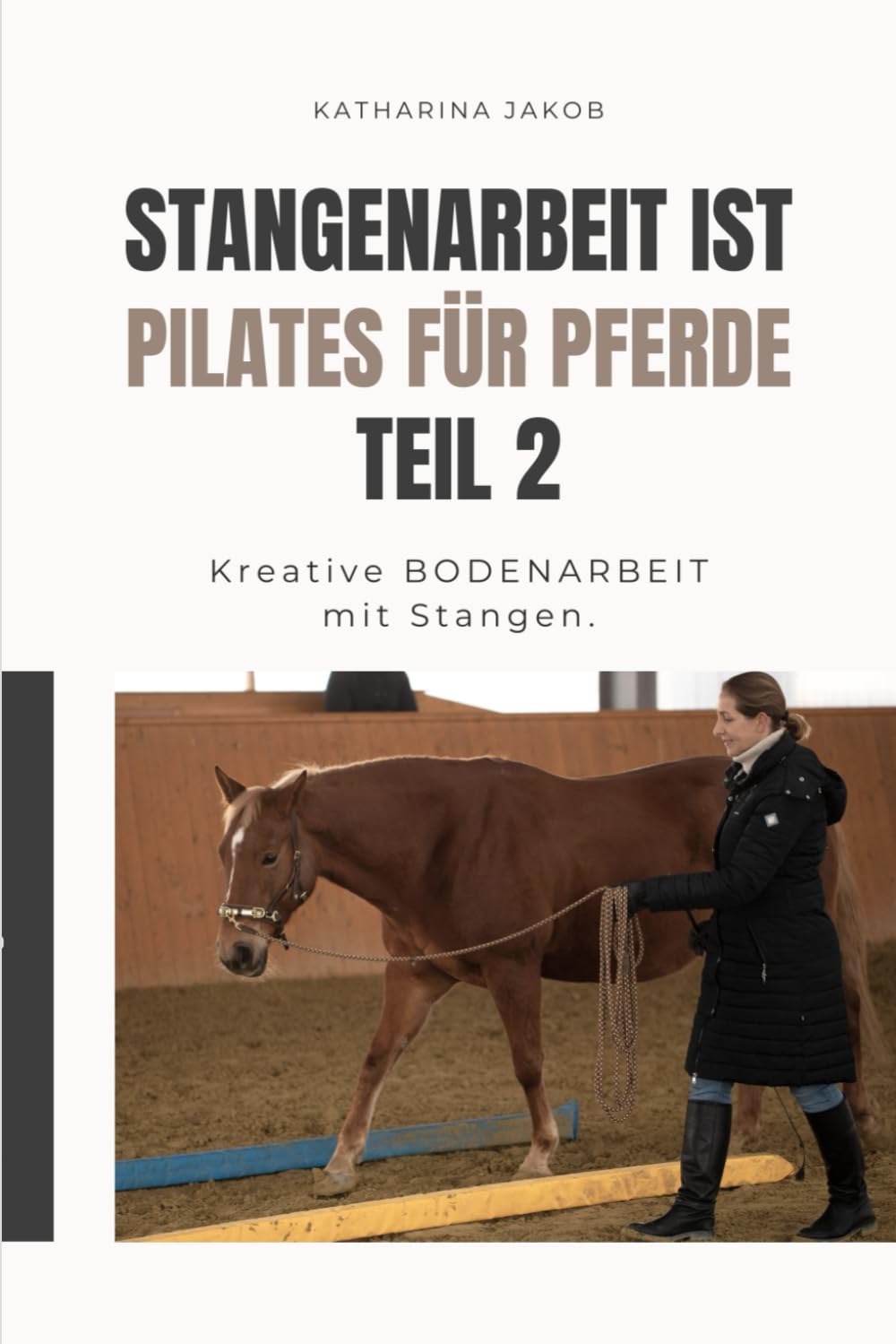 Stangenarbeit ist Pilates für Pferde Teil 2: Kreative Bodenarbeit mit Stangen. Leisure & Fun
