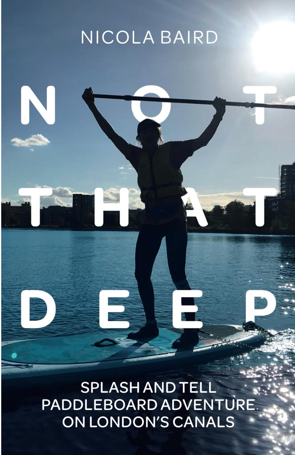 Not That Deep: Splash and tell paddleboard adventure on London's canals book