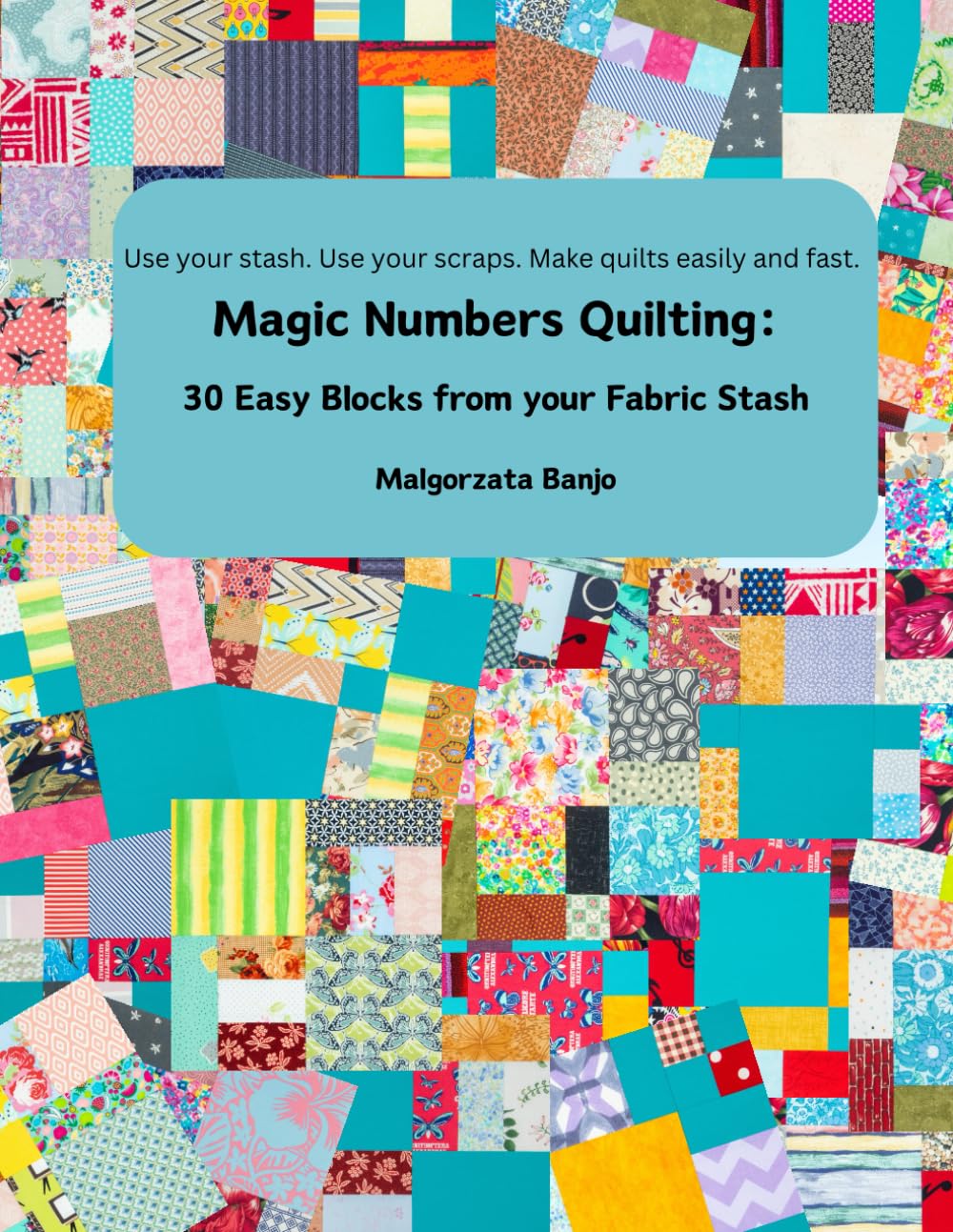 Magic Numbers Quilting: 30 Easy Blocks from your Fabric Stash: Use your stash. Use your scraps. Make quilts easily and fast. Hobbies & Crafts