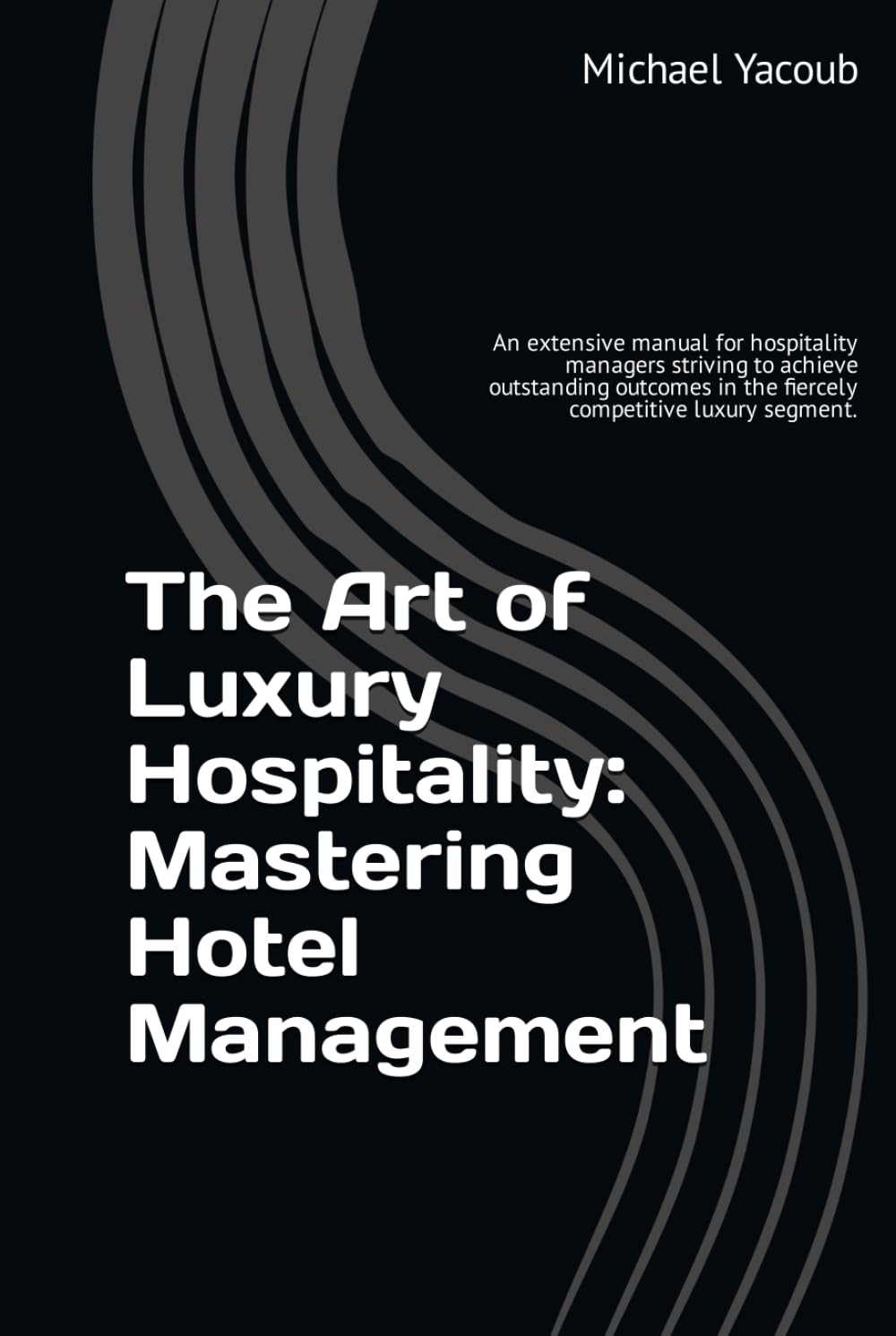 The Art of Luxury Hospitality: Mastering Hotel Management Business, Finance & Career