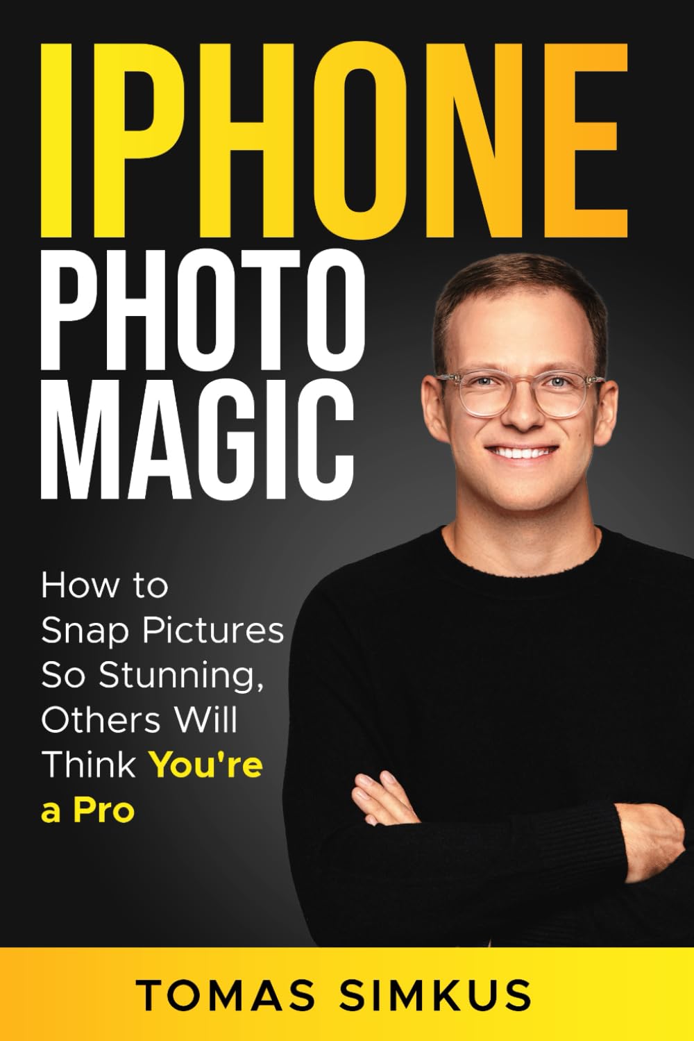 iPhone Photo Magic: How to Snap Pictures So Stunning, Others Will Think You're a Pro by Tomas Simkus (iPhone Photography Mastery Series Book 1): Ultimate Photography Book book