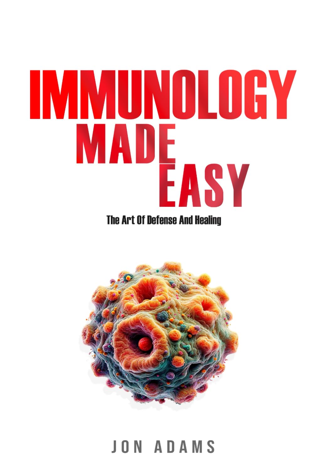 Immunology Made Easy - The Art of Defense and Healing Medicine