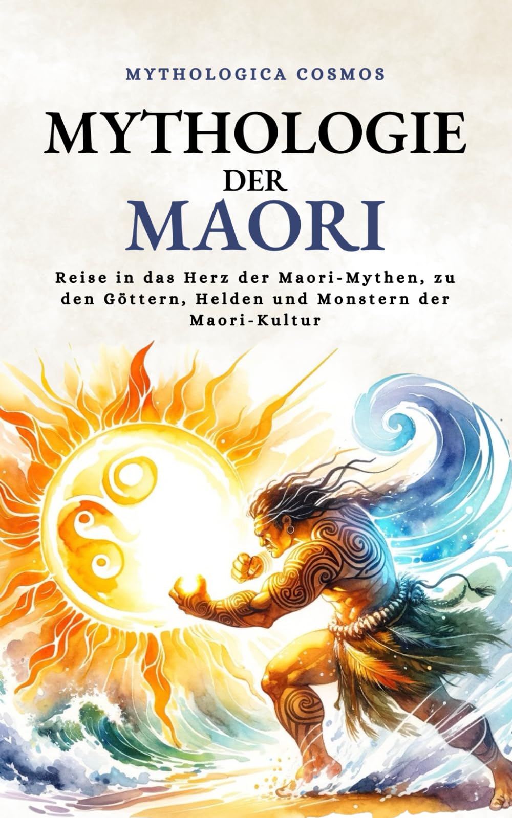 Mythologie der Maori: Reise in das Herz der Maori-Mythen, zu den Göttern, Helden und Monstern der Maori-Kultur (Mythologica Cosmos - de) Fairy Tales & Legends