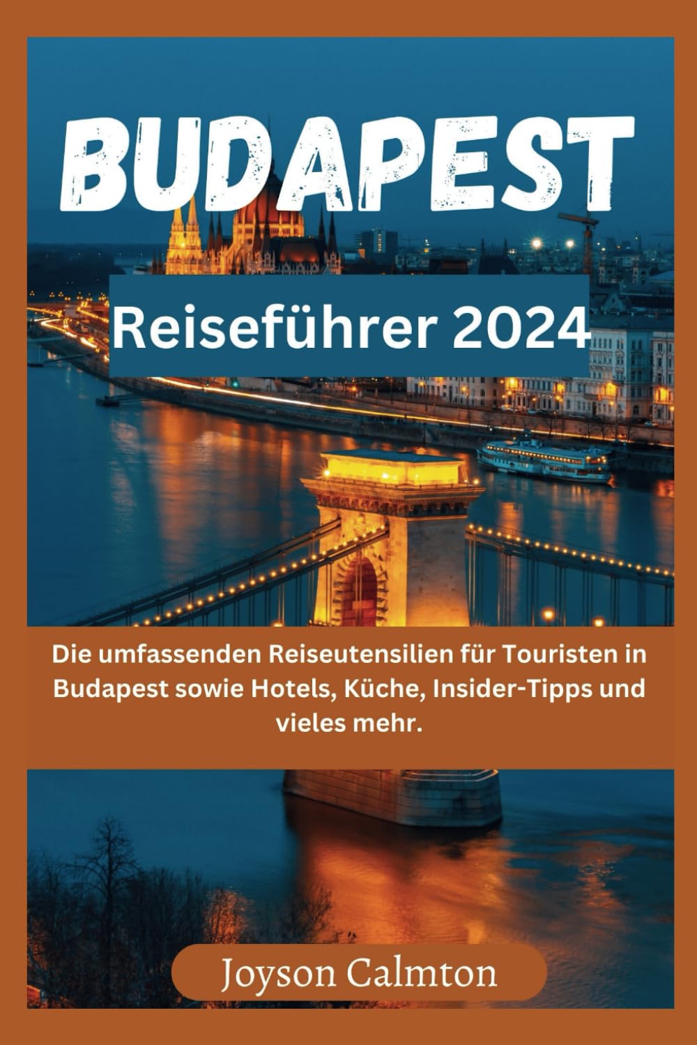 Budapest Reiseführer 2024: Die umfassenden Reiseutensilien für Touristen in Budapest sowie Hotels, Küche, Insider-Tipps und vieles mehr. Leisure, Home & Garden