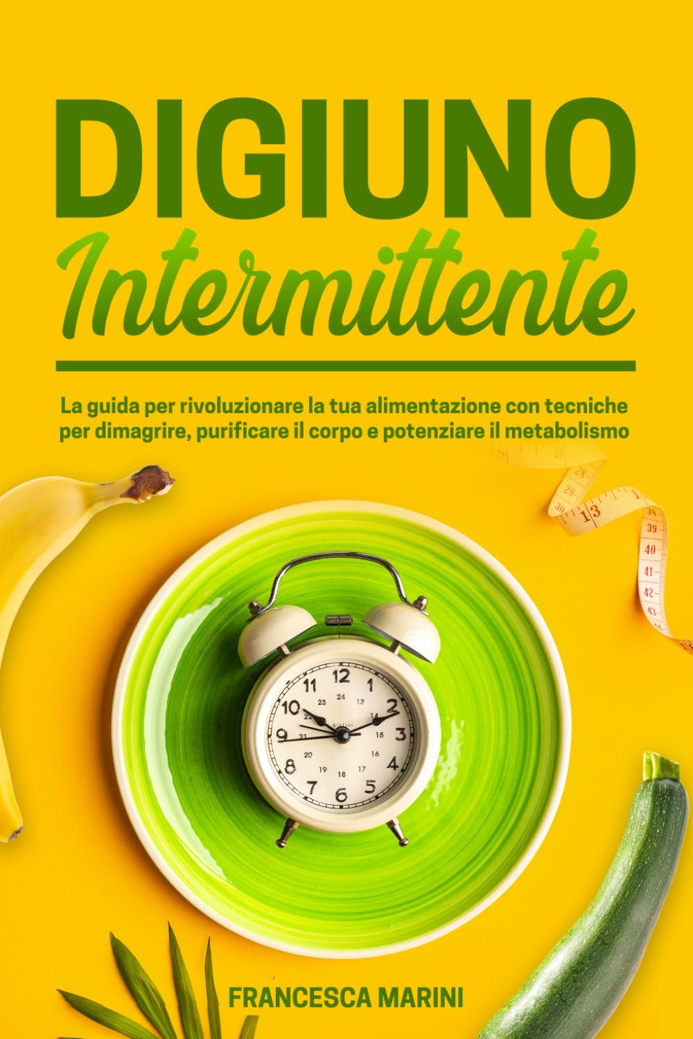 DIGIUNO INTERMITTENTE: La guida per rivoluzionare la tua alimentazione con tecniche per dimagrire, purificare il corpo e potenziare il metabolismo. book