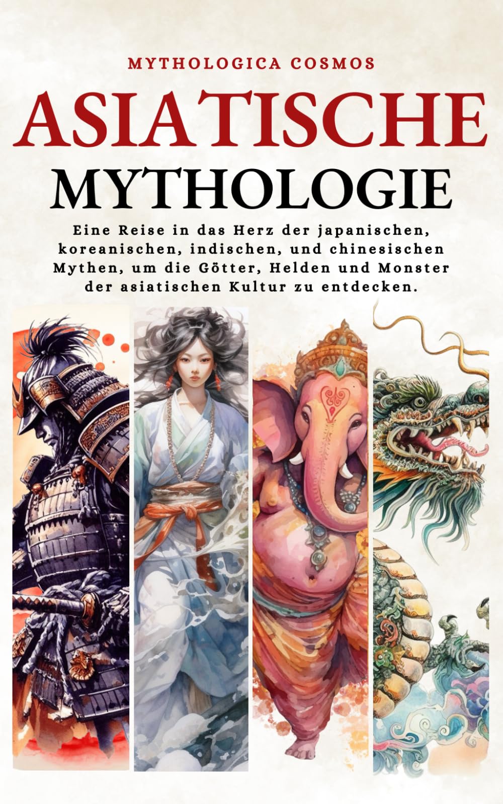 Asiatische Mythologie: Eine Reise in das Herz der japanischen, koreanischen, indischen, und chinesischen Mythen, um die Götter, Helden und Monster der ... zu entdecken. (Mythologica Cosmos - de) Non-fiction