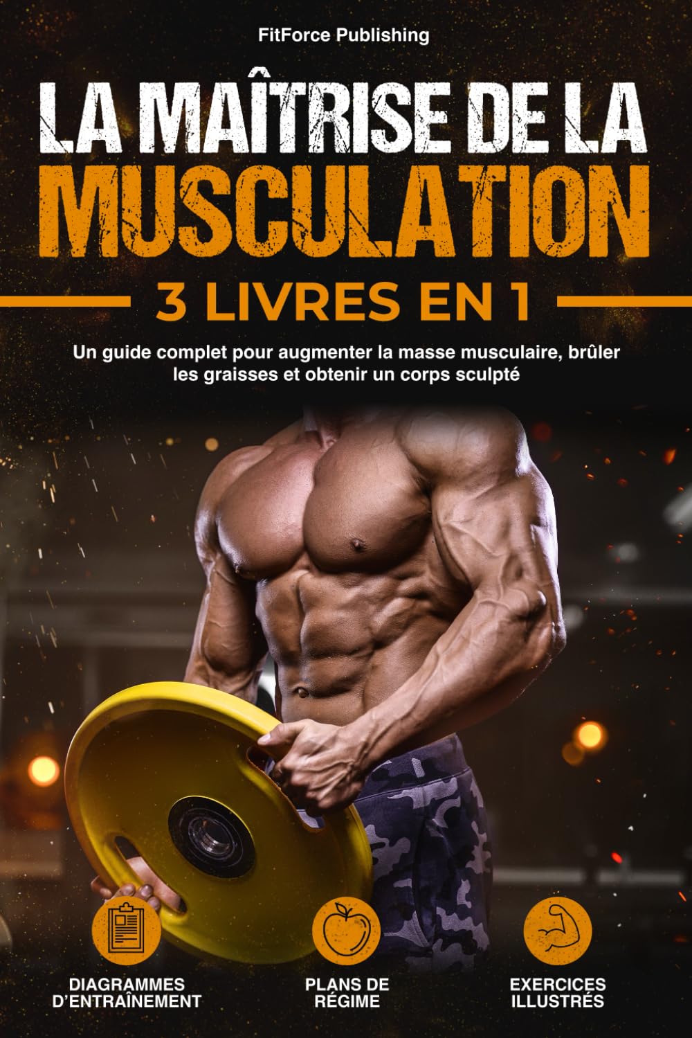 La Maîtrise de la Musculation: Un Guide Complet pour Augmenter la Masse Musculaire, Brûler les Graisses et Obtenir un Corps Sculpté + Exercices Illustrés, Diagrammes d'Entraînement et Plans de Régime. Leisure & Fun