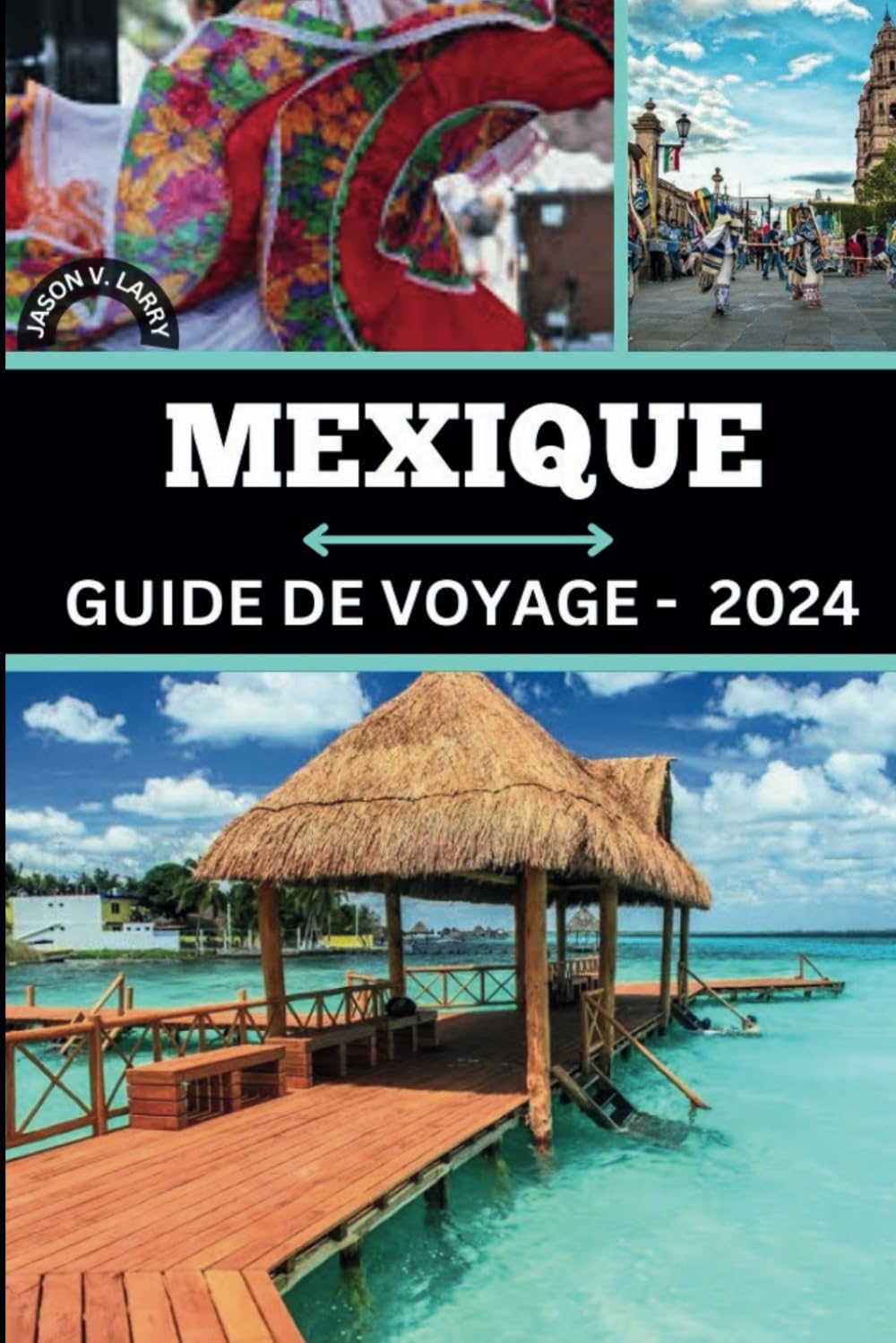 GUIDE DE VOYAGE AU MEXIQUE 2024: "Débloquez la mystique du Mexique : dévoilez des secrets, admirez les merveilles, les opportunités d'emploi et embarquez pour des aventures extraordinaires !" book