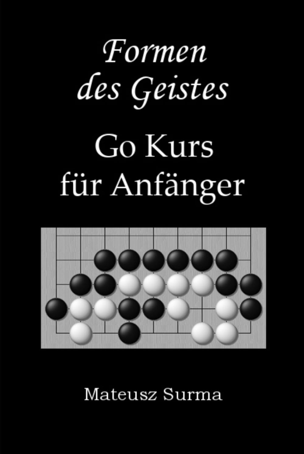 Formen des Geistes. Go Kurs für Anfänger.: Wie spielt man Go (Baduk, Weiqi)? Lernen Sie Schritt für Schritt auf 9x9, 13x13 und 19x19 Leisure & Fun
