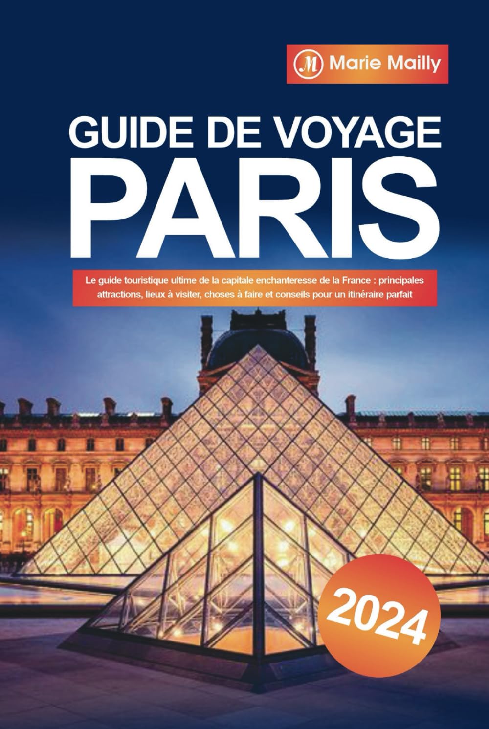 Guide de voyage Paris 2024: Le guide touristique ultime de la capitale enchanteresse de la France : principales attractions, lieux à visiter, choses à faire et conseils pour un itinéraire parfait book