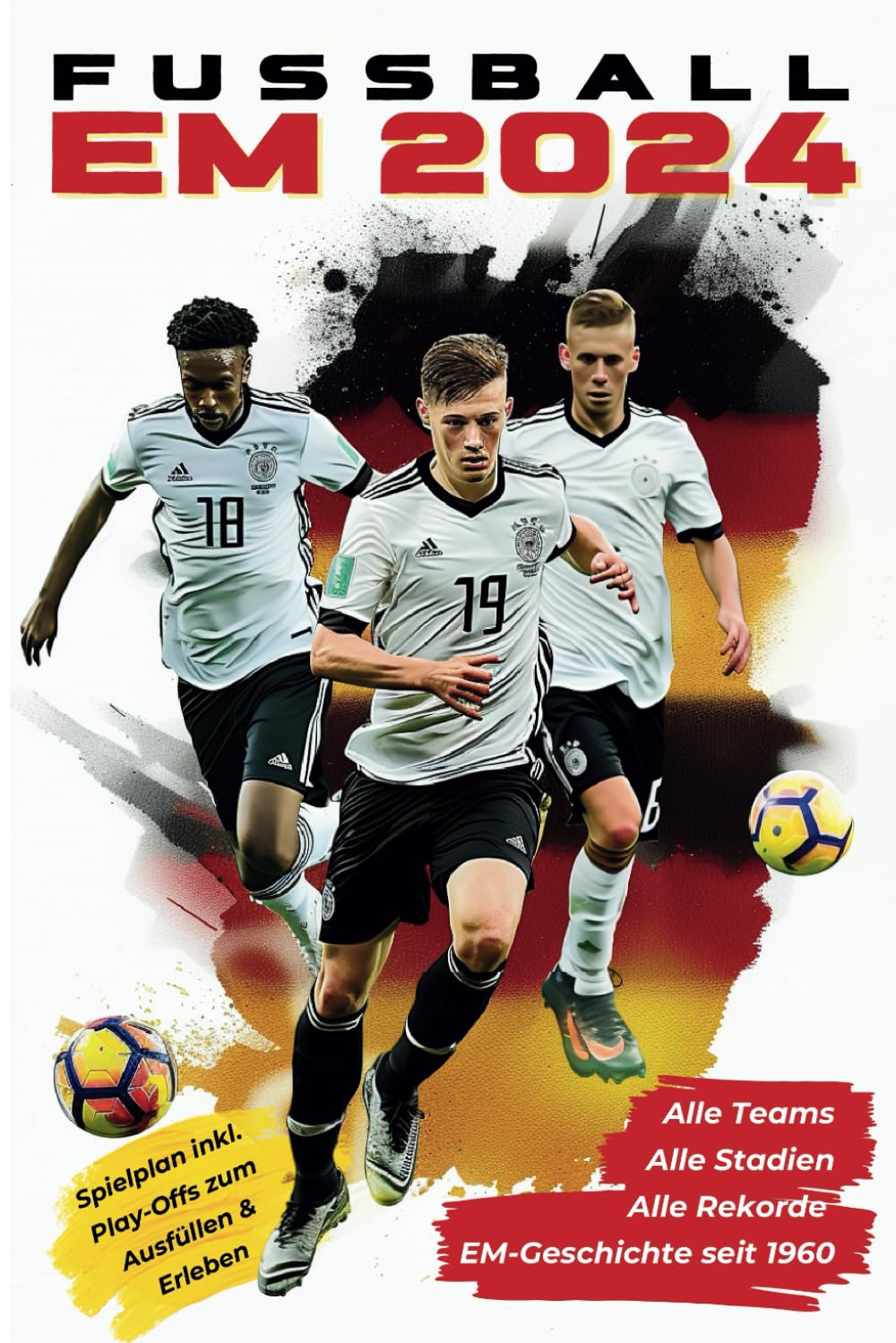 Fußball EM 2024 Für wahre Fans: Alle Teams, Stadien und Spielplan inkl. Play-Offs, Alle Rekorde der EM-Geschichte seit 1960: - Europameisterschaft in Deutschland Leisure & Fun