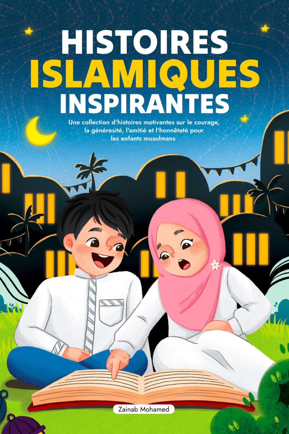 Histoires Islamiques Inspirantes: Une collection d'histoires motivantes sur le courage, la générosité, l'amitié et l'honnêteté pour les enfants musulmans (livre islamique pour enfants) book