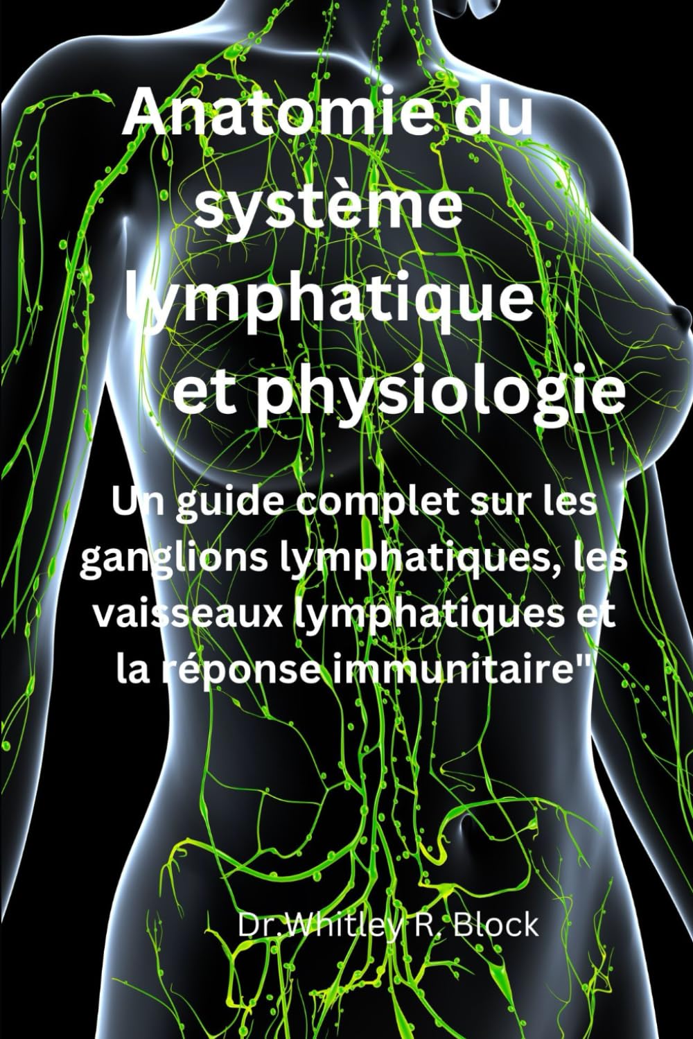 Anatomie du système lymphatique et physiologie: Un guide complet sur les ganglions lymphatiques, les vaisseaux lymphatiques et la réponse immunitaire" book