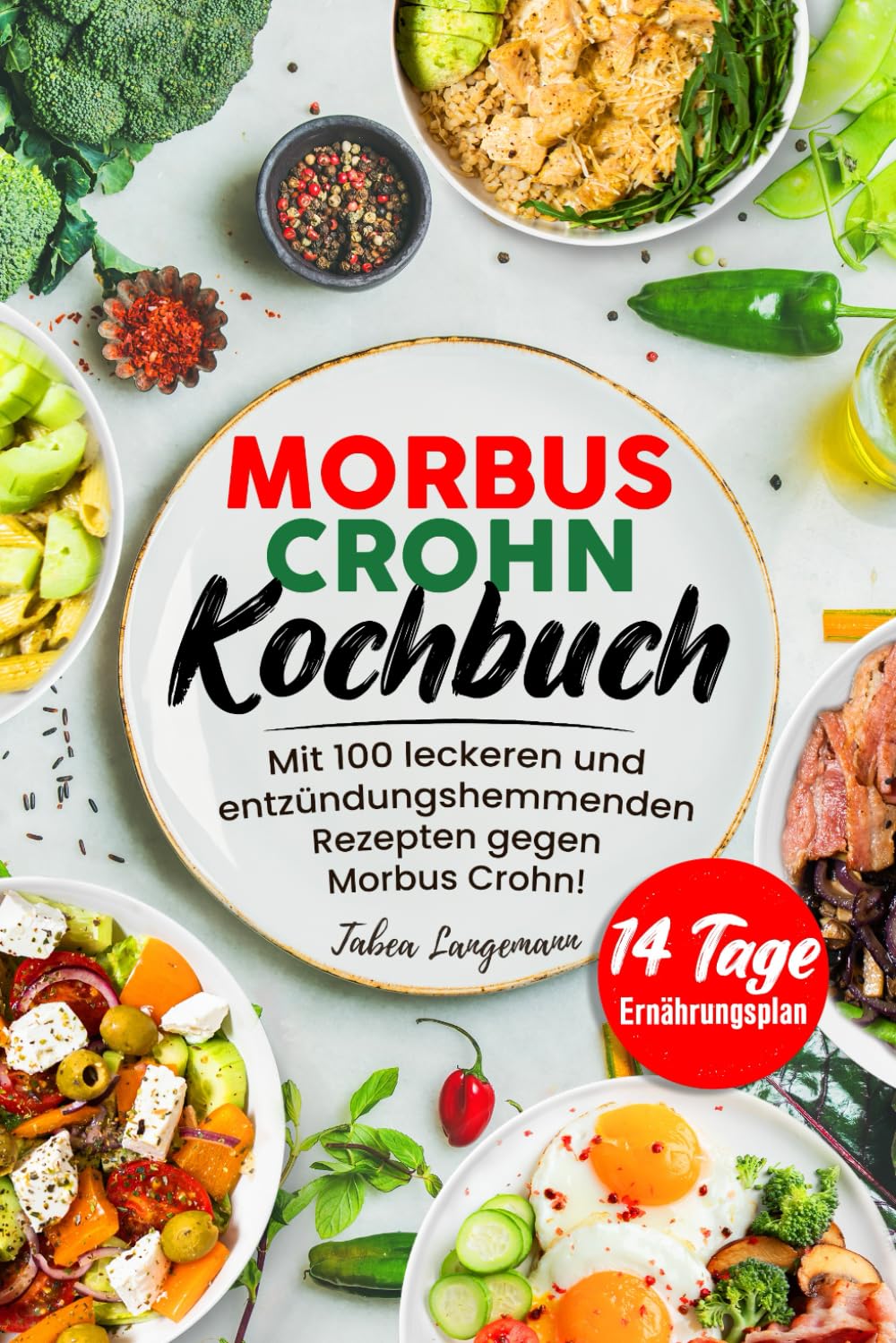 Morbus Crohn Kochbuch: Mit 100 leckeren und entzündungshemmenden Rezepten gegen Morbus Crohn! Inkl. 14 Tage Ernährungsplan & Farbfotos Health, Nutrition & Fitness