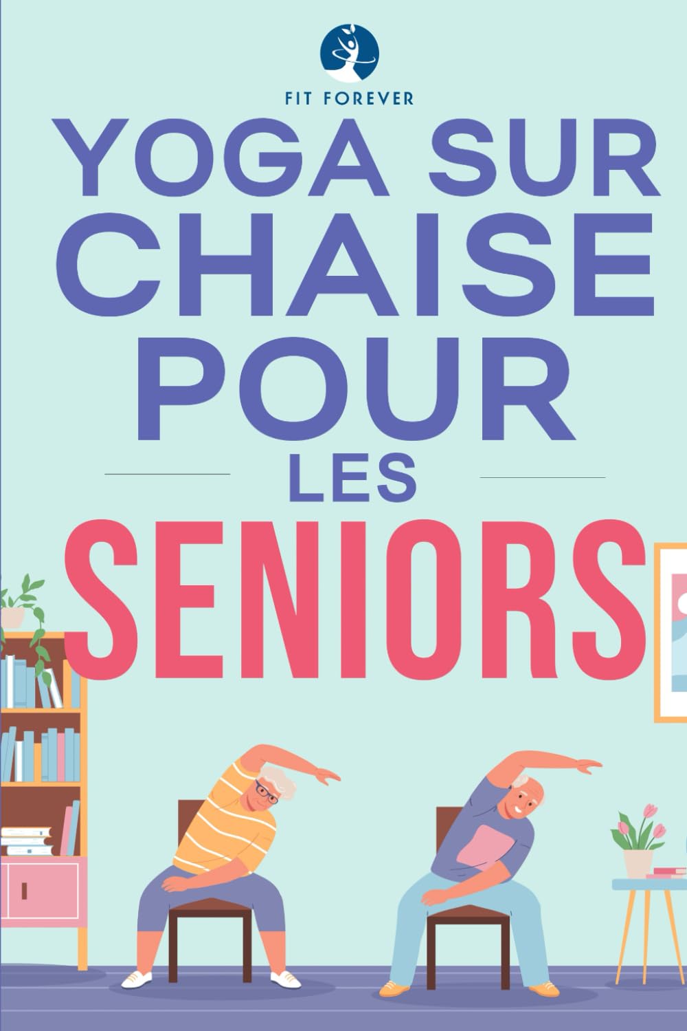 Yoga sur chaise pour les seniors: Étirements doux pour soulager la douleur, améliorer la santé des articulations et augmenter la souplesse, favorisant la prévention des chutes et la qualité de vie." Health, Nutrition & Fitness