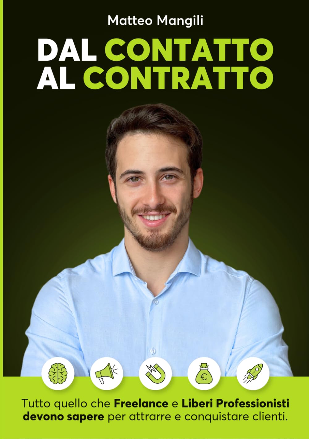 Dal Contatto al Contratto: Tutto Quello che Freelance e Liberi Professionisti Devono Sapere per Attrarre e Conquistare Clienti Business, Finance & Career