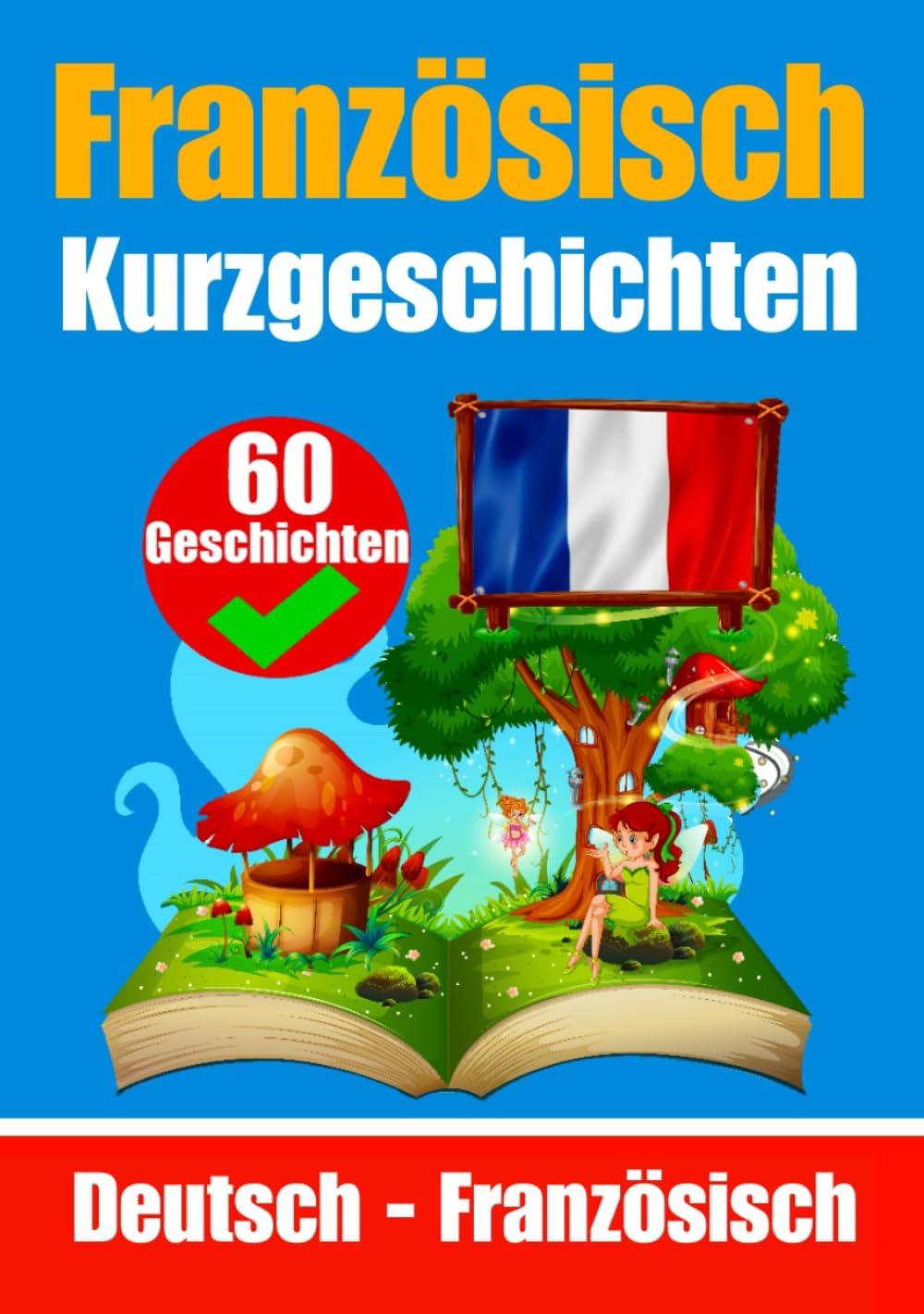 60 Kurzgeschichten auf Französisch | Französisch und Deutsch Nebeneinander | Für Kinder geeignet: Lernen Sie die französisch Sprache durch ... Französisch (Bücher zum Französischlernen) Foreign Languages ​​& Dictionaries