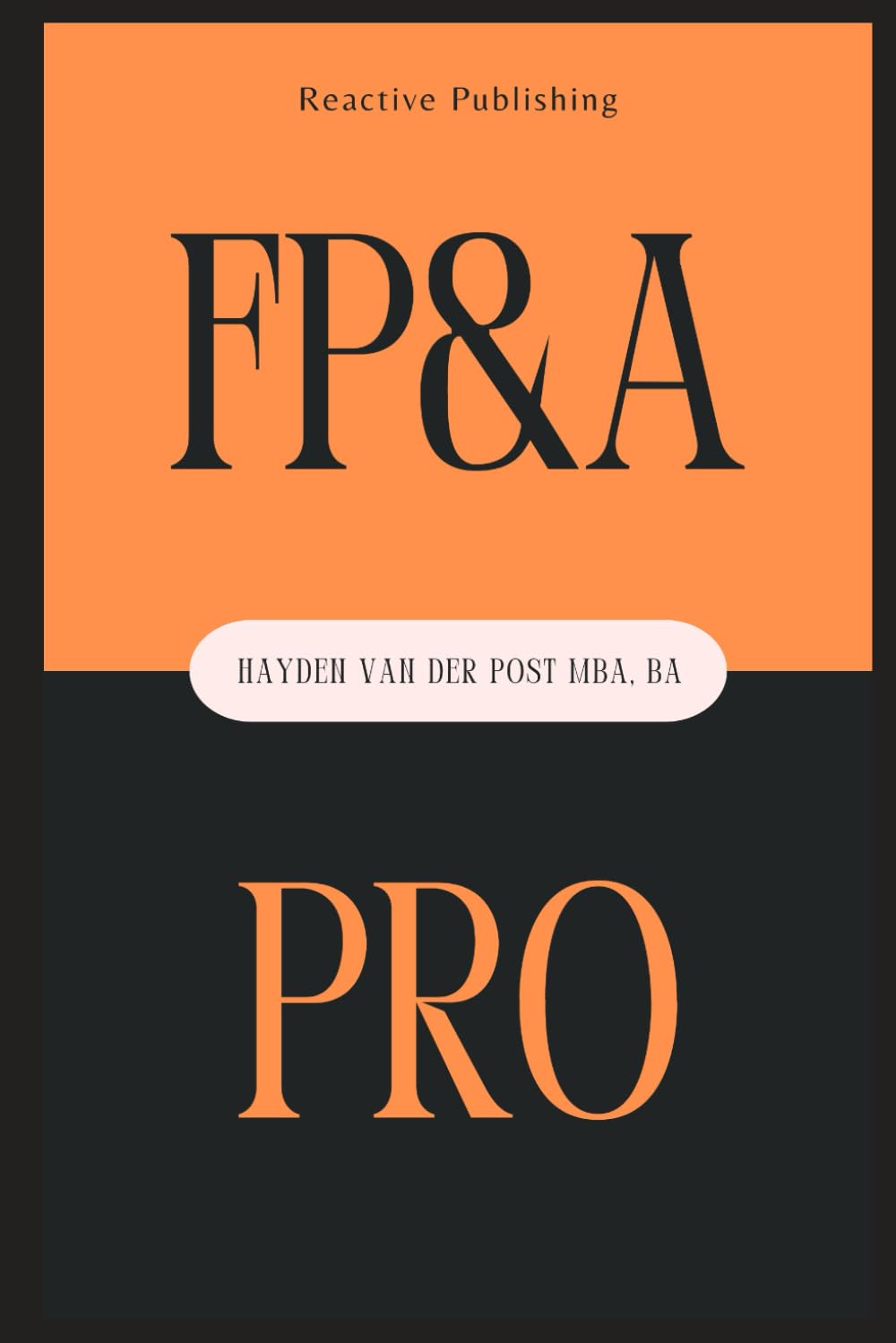 FP&A Pro: The essentiall guide to financial planning & analysis mastery: Take charge of your career and Learn: Budgeting, Forecasting, Financial Analysis & more) Business, Finance & Career