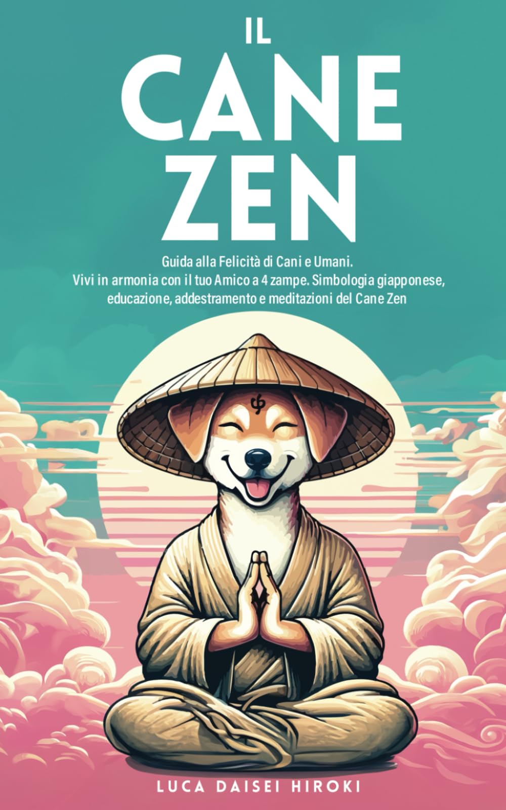 IL CANE ZEN: Guida alla Felicità di Cani e Umani. Vivi in armonia con il tuo amico a 4 zampe. Simbologia giapponese, educazione, addestramento e meditazioni del Cane Zen. book
