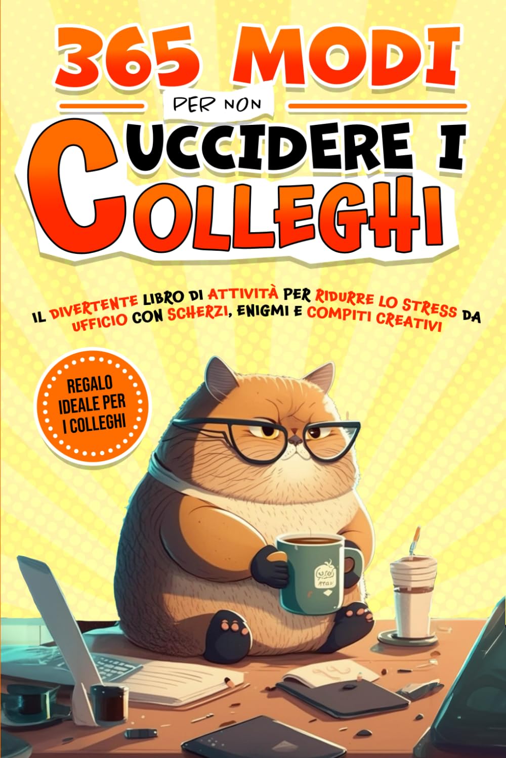 365 Modi per non Uccidere i Colleghi: Il Divertente Libro di Attività per Ridurre lo Stress da Ufficio con Scherzi, Enigmi e Compiti Creativi book