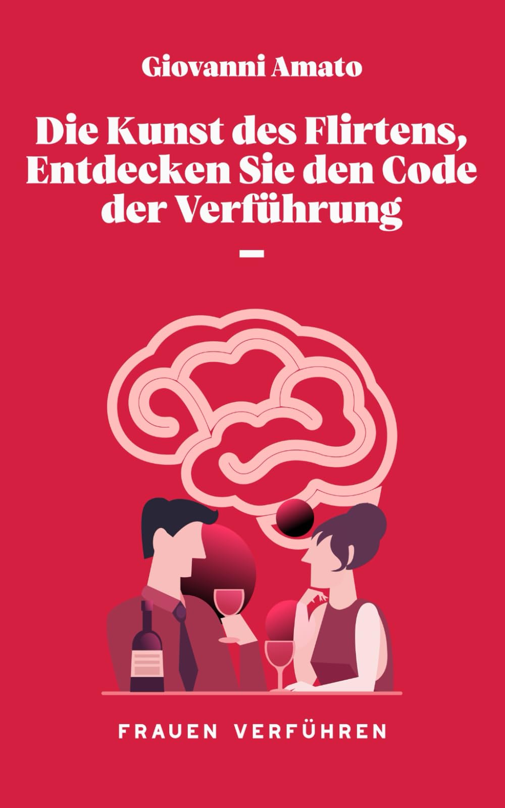 Die Kunst des Flirtens, Entdecken Sie den Code der Verführung.: Frauen Verführen (Die Kunst der Verführung, Band 1) Social Sciences