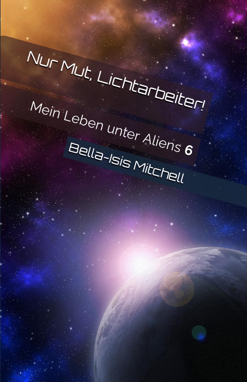 Nur Mut, Lichtarbeiter!: Mein Leben unter Aliens 6 book