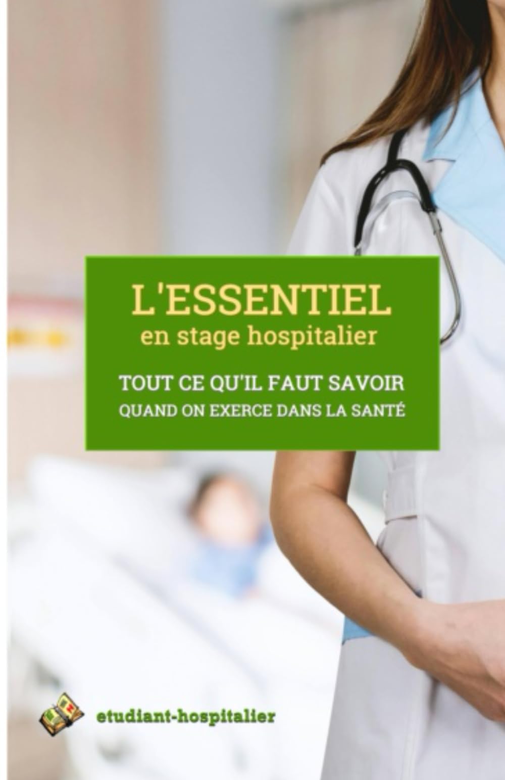 L'ESSENTIEL EN STAGE HOSPITALIER: Tout ce qu'il faut savoir quand on exerce dans la santé book