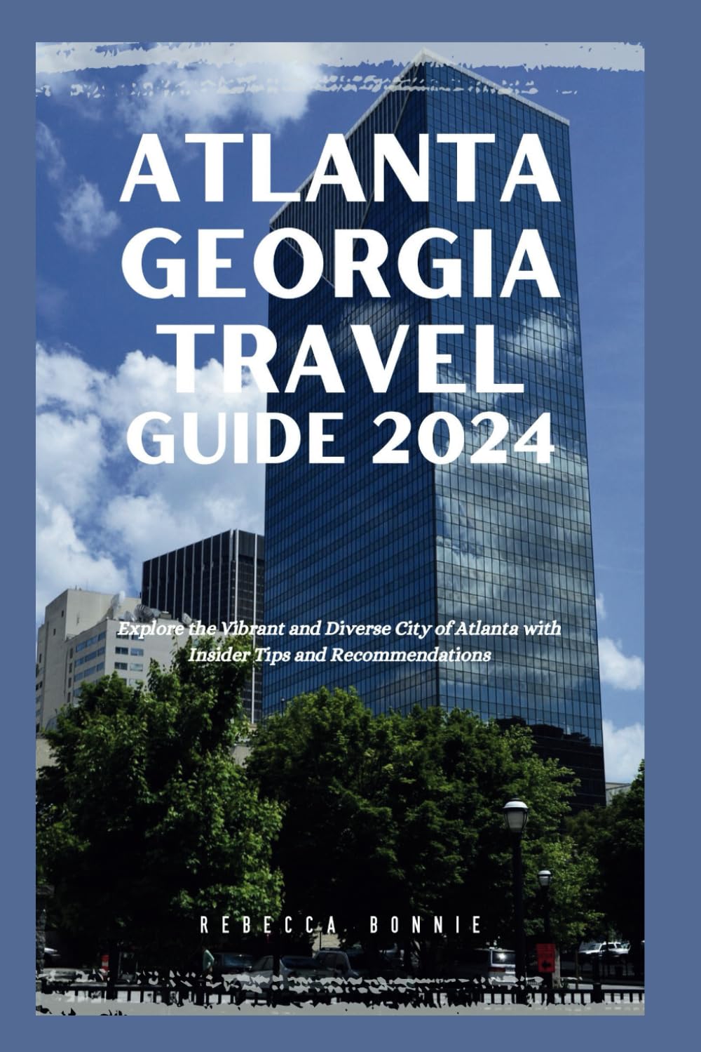 ATLANTA GEORGIA TRAVEL GUIDE 2024: Explore the Vibrant and Diverse City of Atlanta with Insider Tips and Recommendations Travel Guides
