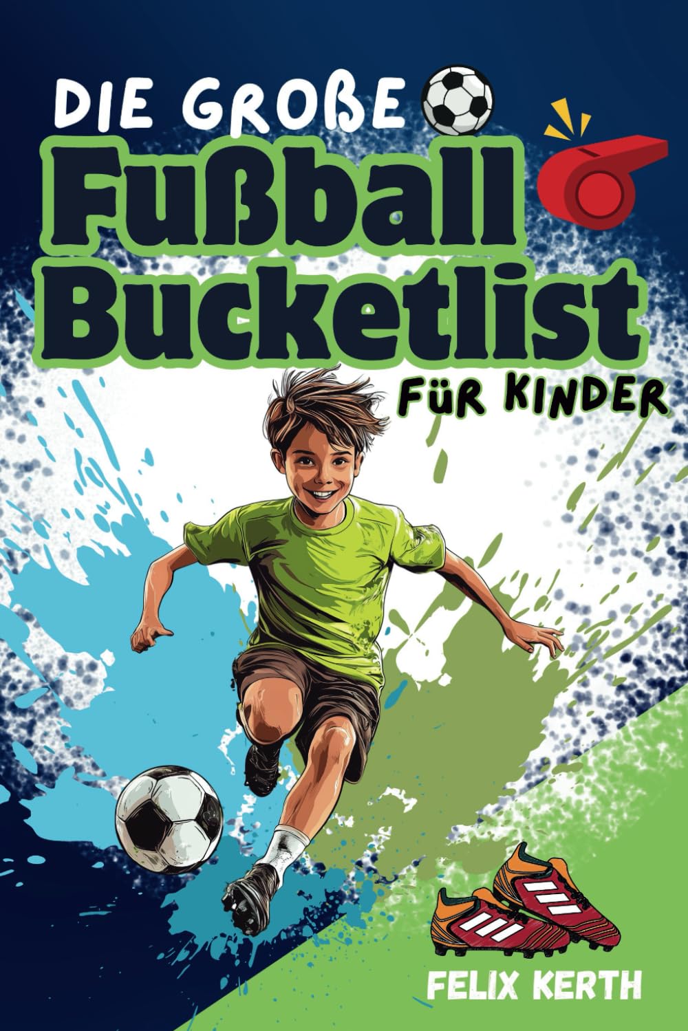 Die große Fußball Bucket List für Kinder: 100 unvergessliche Erlebnisse für junge Fußball-Fans Parents & Children