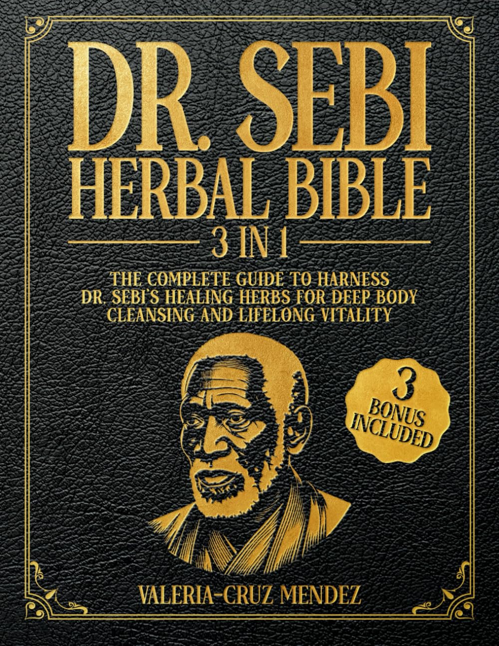 Dr. Sebi Herbal Bible: The Complete Guide to Harness Dr. Sebi's Healing Herbs for Deep Body Cleansing and Lifelong Vitality book