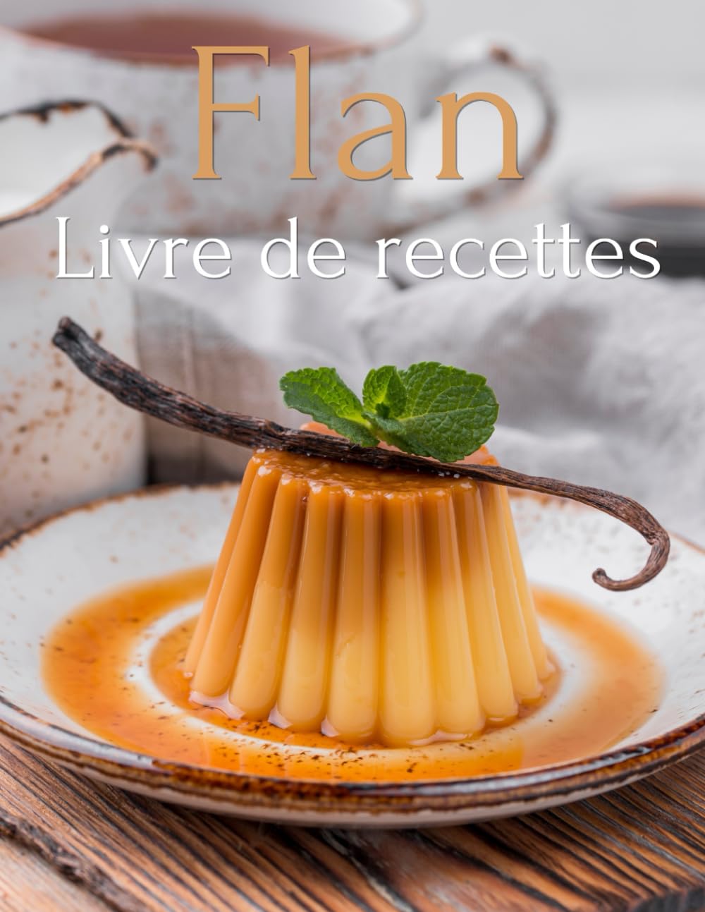 Livre de Recettes Flan: Des Recettes de Dessert pour tous les Jours book